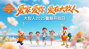 爱家爱你 爱在大牧人——大牧人2025暑期开放日活动来袭！